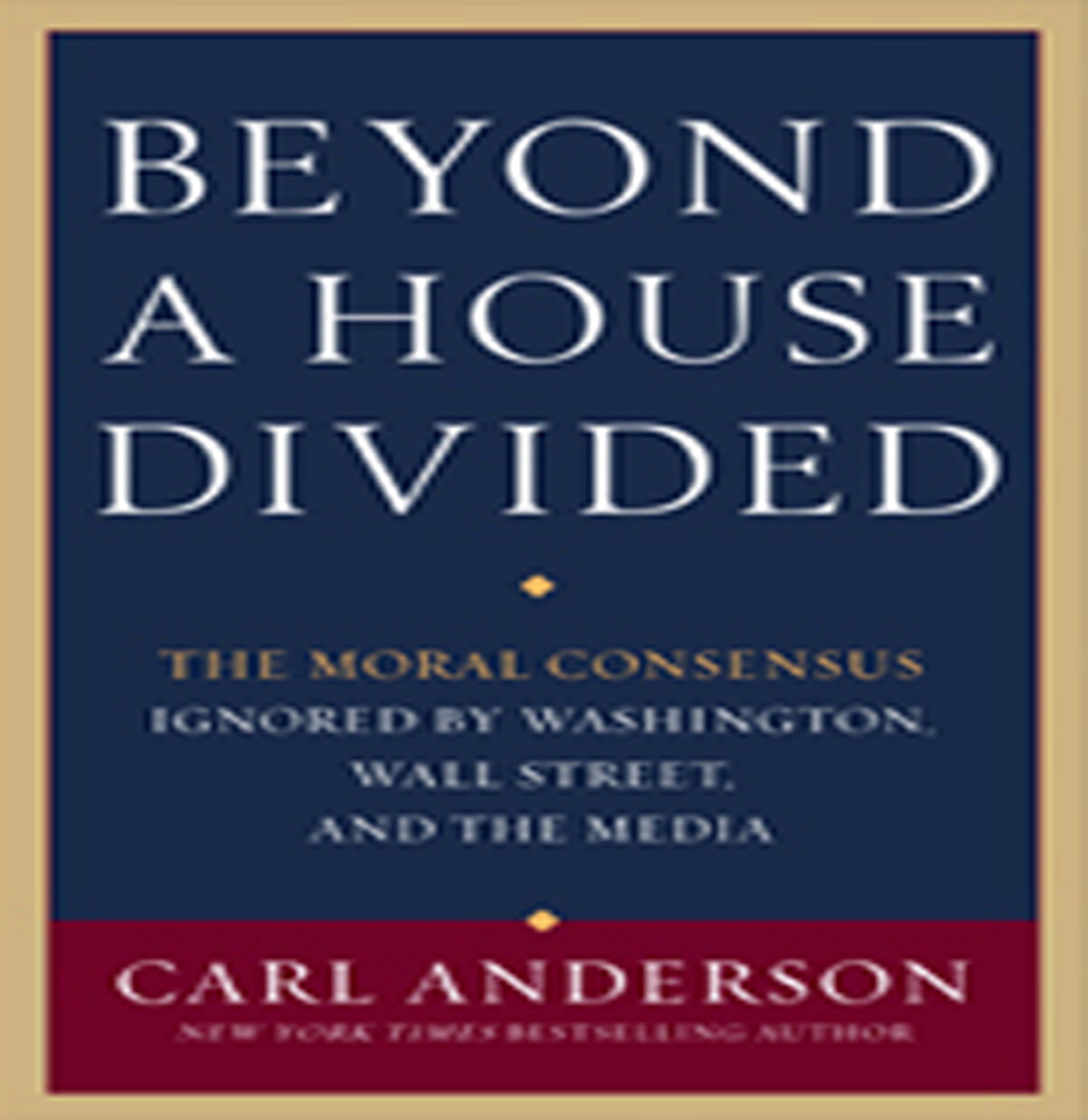 Beyond a House Divided: The Moral Moral Consensus Ignored By Washington, Wall Street and the Media