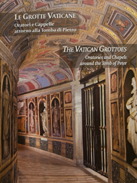 Le Grotte Vaticane: Oratori e Cappelle attorno alla Tomba di Pietro